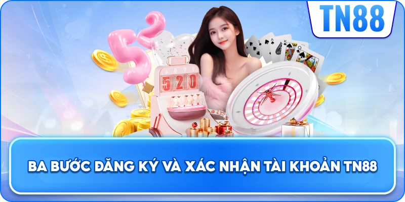 Ba Bước Đăng Ký Và Xác Nhận Tài Khoản TN88