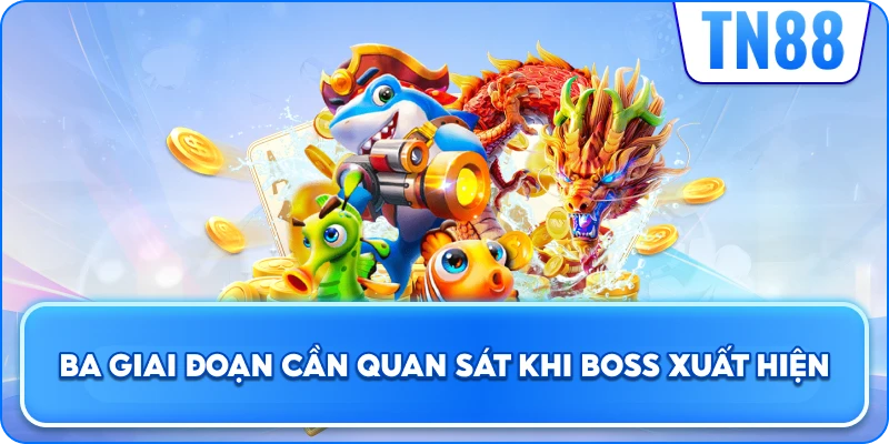 Ba Giai Đoạn Cần Quan Sát Khi Boss Xuất Hiện