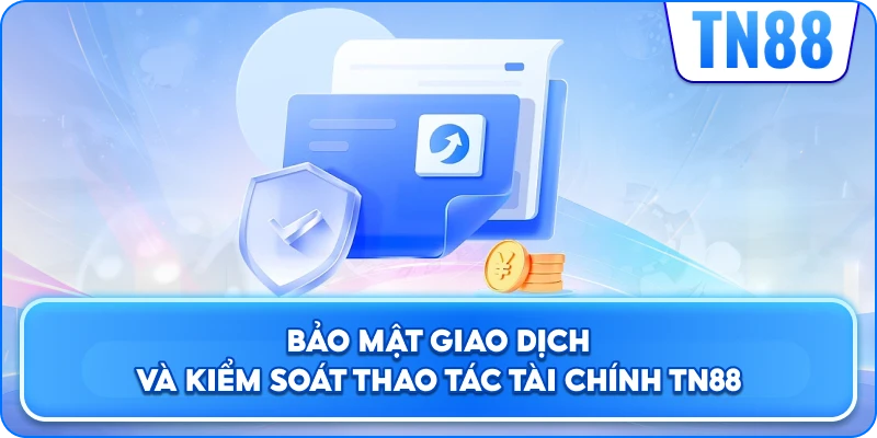 Bảo Mật Giao Dịch Và Kiểm Soát Thao Tác Tài Chính TN88