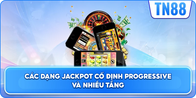 Các Dạng Jackpot Cố Định, Progressive Và Nhiều Tầng