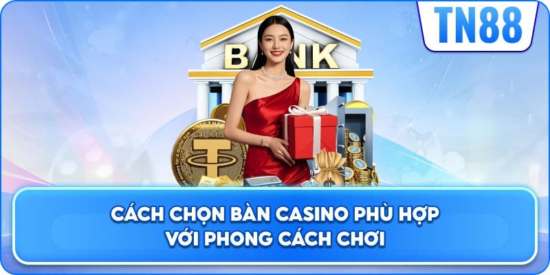Cách Chọn Bàn Casino Phù Hợp Với Phong Cách Chơi
