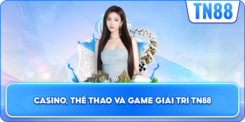 Giới Thiệu Hệ Thống Casino, Thể Thao Và Game Giải Trí TN88