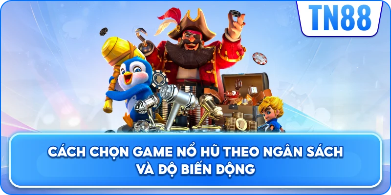 Cách Chọn Game Nổ Hũ Theo Ngân Sách Và Độ Biến Động
