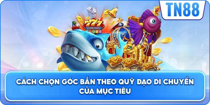 Cách Chọn Góc Bắn Theo Quỹ Đạo Di Chuyển Của Mục Tiêu