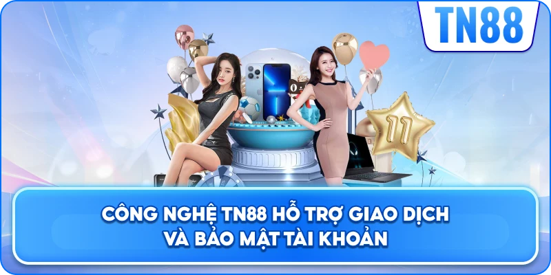 Công Nghệ TN88 Hỗ Trợ Giao Dịch Và Bảo Mật Tài Khoản