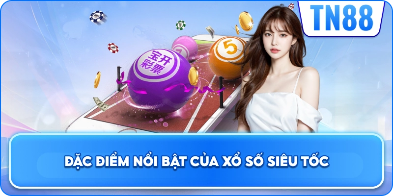 Đặc Điểm Nổi Bật Của Xổ Số Siêu Tốc
