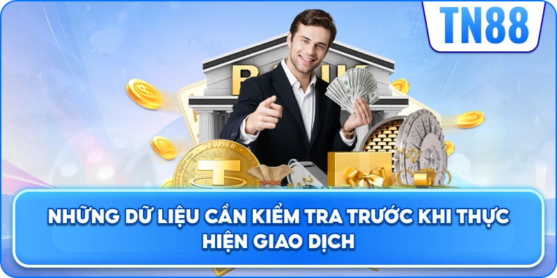 Những Dữ Liệu Cần Kiểm Tra Trước Khi Thực Hiện Giao Dịch