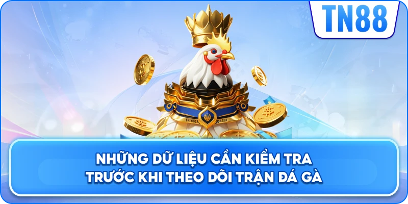 Những Dữ Liệu Cần Kiểm Tra Trước Khi Theo Dõi Trận Đá Gà