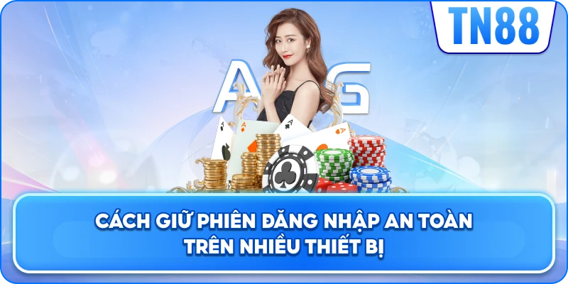 Cách Giữ Phiên Đăng Nhập An Toàn Trên Nhiều Thiết Bị