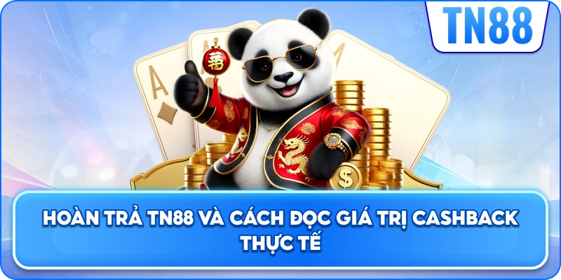 Hoàn Trả TN88 Và Cách Đọc Giá Trị Cashback Thực Tế