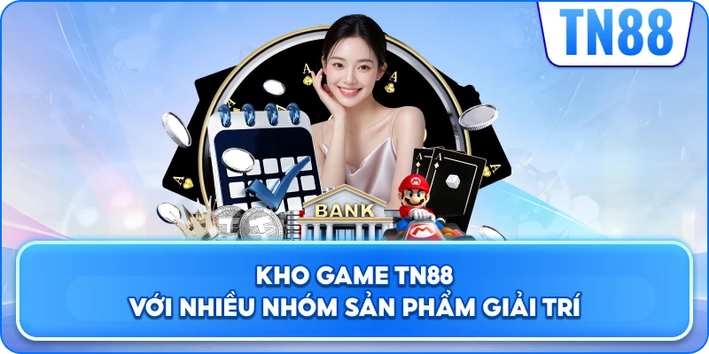 Kho Game TN88 Với Nhiều Nhóm Sản Phẩm Giải Trí