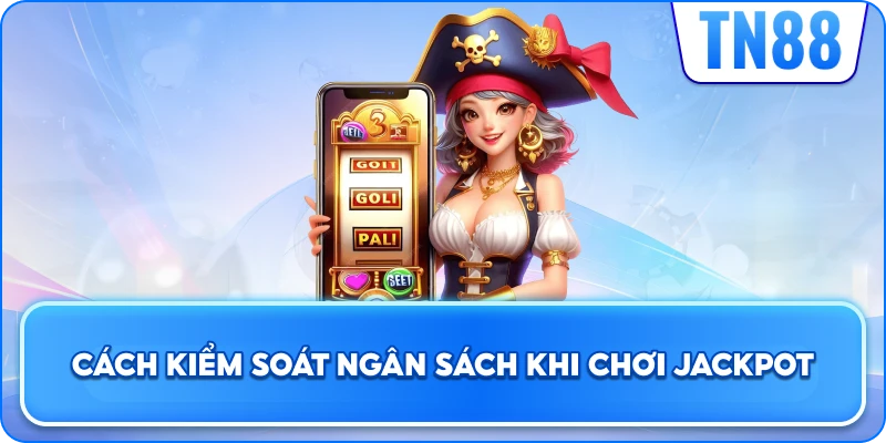 Cách Kiểm Soát Ngân Sách Khi Chơi Jackpot