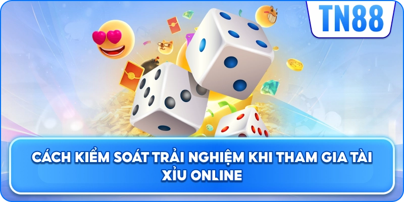 Cách Kiểm Soát Trải Nghiệm Khi Tham Gia Tài Xỉu Online