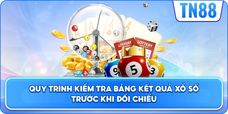 Quy Trình Kiểm Tra Bảng Kết Quả Xổ Số Trước Khi Đối Chiếu