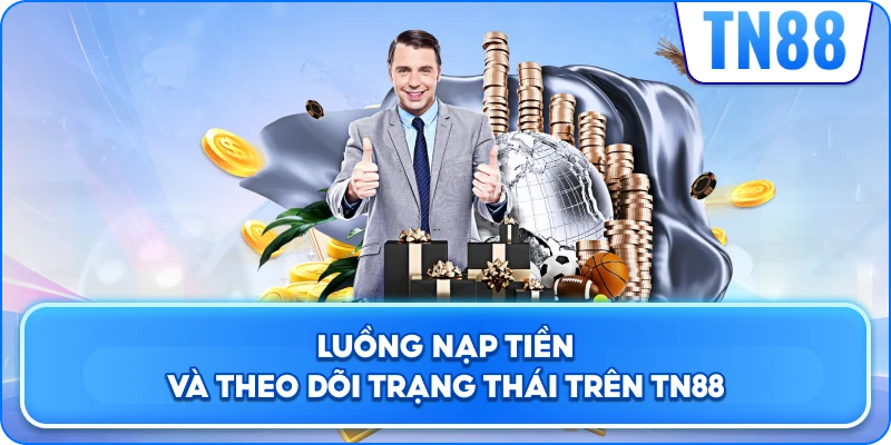 Luồng Nạp Tiền Và Theo Dõi Trạng Thái Trên TN88