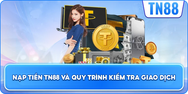Nạp Tiền TN88 Và Quy Trình Kiểm Tra Giao Dịch