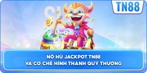 Nổ Hũ Jackpot TN88 Và Cơ Chế Hình Thành Quỹ Thưởng