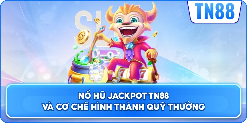 Nổ Hũ Jackpot TN88 Và Cơ Chế Hình Thành Quỹ Thưởng