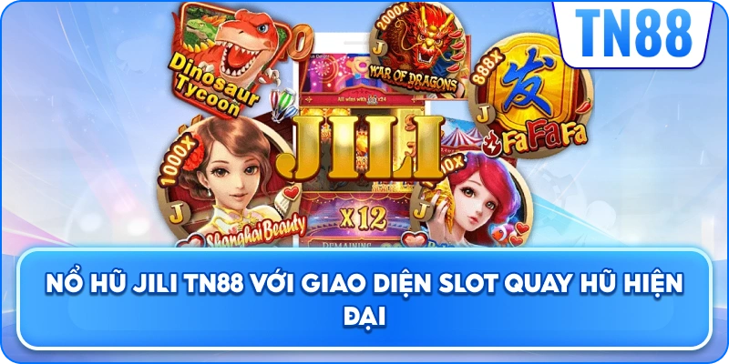 Nổ Hũ JILI TN88 Với Giao Diện Slot Quay Hũ Hiện Đại