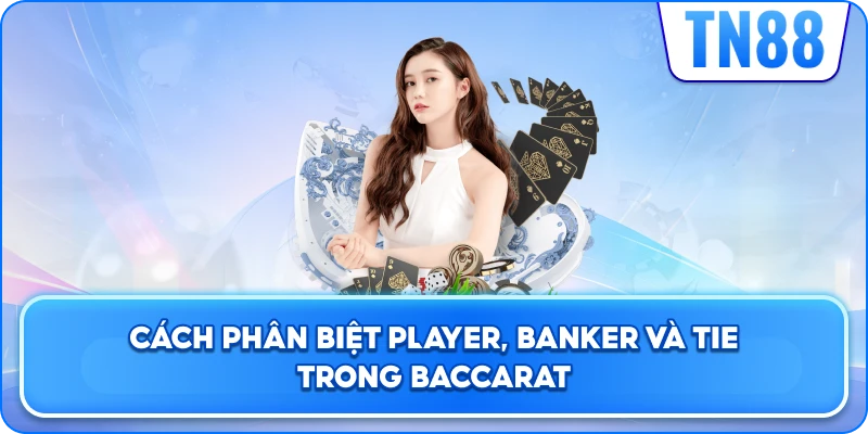 Cách Phân Biệt Player, Banker Và Tie Trong Baccarat