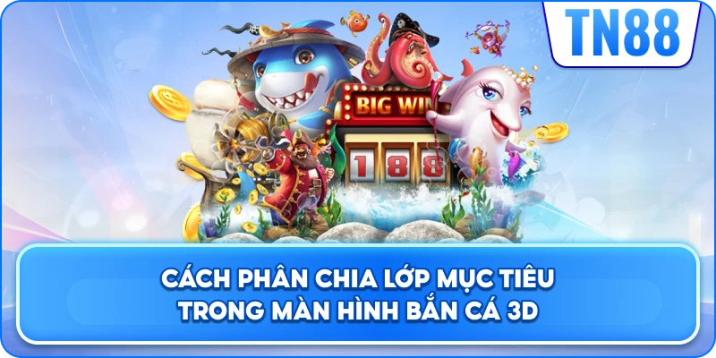 Cách Phân Chia Lớp Mục Tiêu Trong Màn Hình Bắn Cá 3D