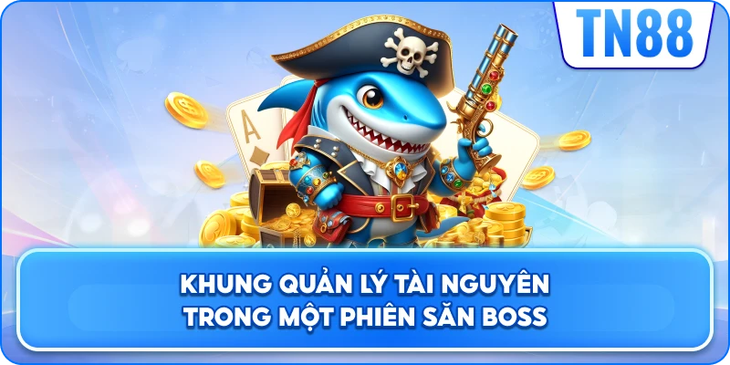 Khung Quản Lý Tài Nguyên Trong Một Phiên Bắn Cá Săn Boss