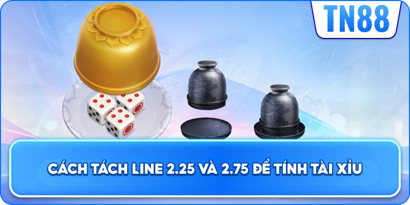 Cách Tách Line 2.25 Và 2.75 Để Tính Tài Xỉu