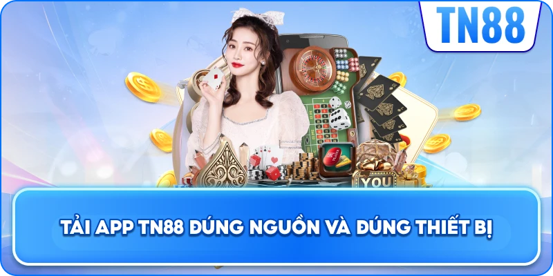 Tải App TN88 Đúng Nguồn Và Đúng Thiết Bị