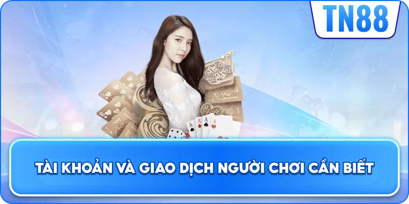 Tài Khoản Và Giao Dịch Người Chơi Cần Biết