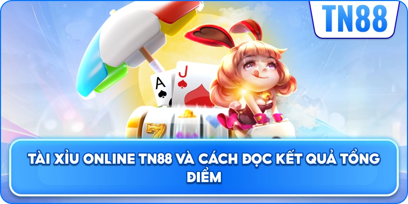Tài Xỉu Online TN88 Và Cách Đọc Kết Quả Tổng Điểm