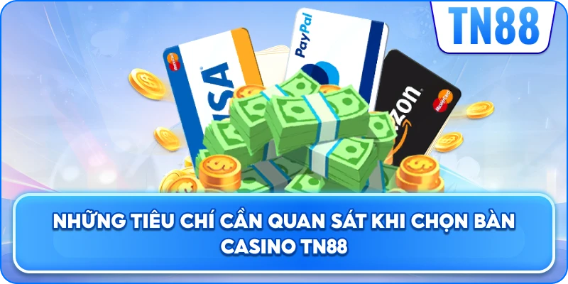 Những Tiêu Chí Cần Quan Sát Khi Chọn Bàn Casino TN88
