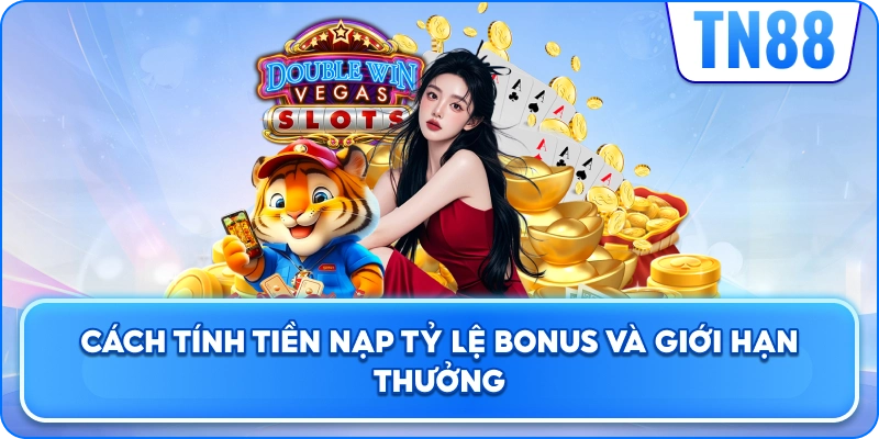 Cách Tính Tiền Nạp, Tỷ Lệ Bonus Và Giới Hạn Thưởng