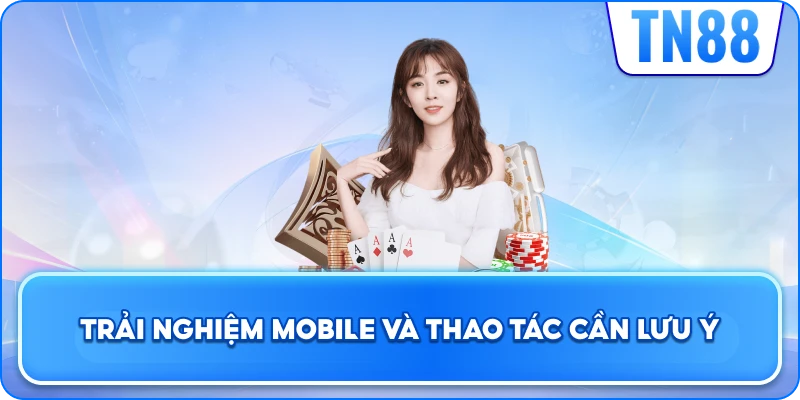 Trải Nghiệm Mobile Và Thao Tác Cần Lưu Ý