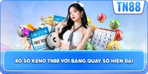 Xổ Số Keno TN88 Với Bảng Quay Số Hiện Đại