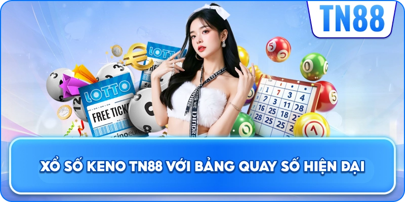 Xổ Số Keno TN88 Với Bảng Quay Số Hiện Đại
