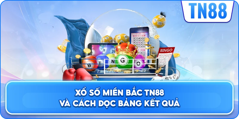 Xổ Số Miền Bắc TN88 Và Cách Đọc Bảng Kết Quả