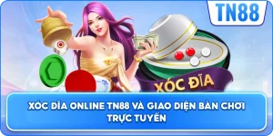 Xóc Đĩa Online TN88 Và Giao Diện Bàn Chơi Trực Tuyến