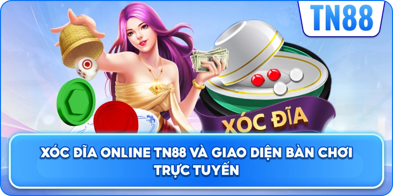 Xóc Đĩa Online TN88 Và Giao Diện Bàn Chơi Trực Tuyến