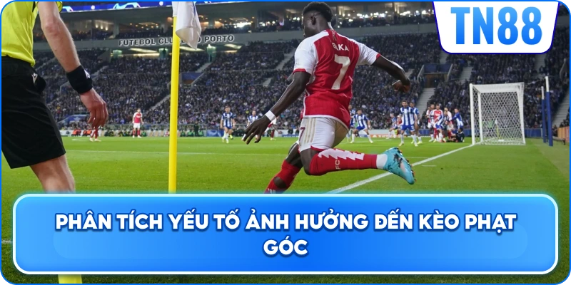 Phân Tích Yếu Tố Ảnh Hưởng Đến Kèo Phạt Góc